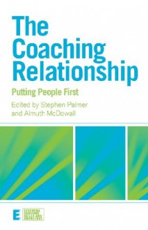 The Coaching Relationship: Putting People First (Essential Coaching Skills and Knowledge) - Stephen Palmer, Almuth McDowall