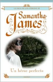 Un héroe perfecto (La saga de los Sterling, #3) - Samantha James