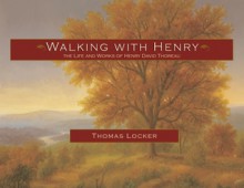 Walking with Henry: The Life and Works of Henry David Thoreau - Thomas Locker