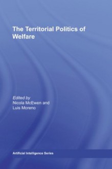 The Territorial Politics of Welfare (Routledge/ECPR Studies in European Political Science) - Nicola Mcewen, Luis Moreno