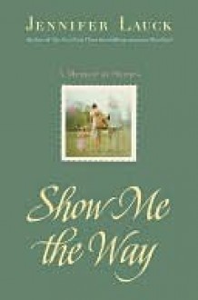 Show Me the Way: A Memoir in Stories - Jennifer Lauck