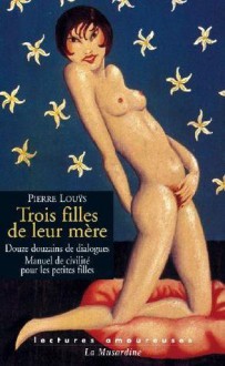 Trois Filles de leur mère suivi de Douze douzains de dialogues - Pierre Louÿs