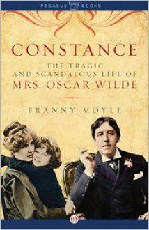 Constance: The Tragic and Scandalous Life of Mrs. Oscar Wilde - Franny Moyle