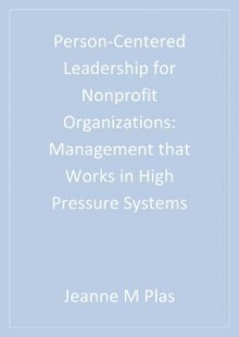 Person-Centered Leadership for Nonprofit Organizations: Management That Works in High Pressure Systems - Jeanne M Plas, Susan Kay