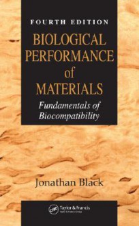 Biological Performance of Materials: Fundamentals of Biocompatibility - Jonathan Black