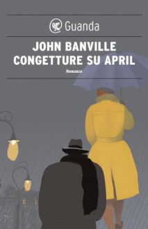 Congetture su April (Guanda Noir) (Italian Edition) - John Banville, Irene Abigail Piccinini