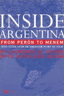 Inside Argentina from Peron to Menem: 1950-2000 from an American Point of View - Laurence W. Levine, Kathleen Quinn