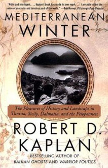 Mediterranean Winter: The Pleasures of History and Landscape in Tunisia, Sicily, Dalmatia, and the Peloponnese - Robert D. Kaplan