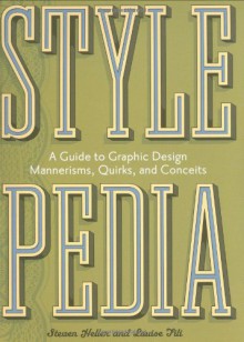 Stylepedia: A Guide to Graphic Design Mannerisms, Quirks, and Conceits - Steven Heller, Louise Fili