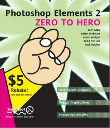 Photoshop Elements 2 Zero to Hero - Tom Arah, Barry Beckham, Adam Juniper, Todd Pierson, Paul Shipley