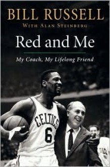 Red and Me: My Coach, My Lifelong Friend - Bill Russell, Alan Steinberg