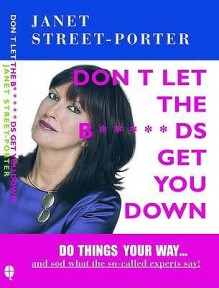 Don't Let The B*****Ds Get You Down - Janet Street-Porter