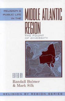 Religion and Public Life in the Middle Atlantic Region: Fount of Diversity - Randall Balmer