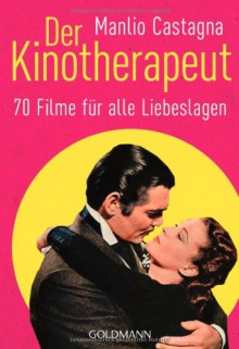 Der Kinotherapeut: 70 Filme für alle Liebeslagen - Manlio Castagna