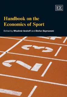 Handbook on the Economics of Sport (Elgar Original Reference) - Wladimir Andreff, Stefan Szymanski