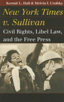 New York Times v. Sullivan: Civil Rights, Libel Law, and the Free Press - Kermit L. Hall, Melvin I. Urofsky