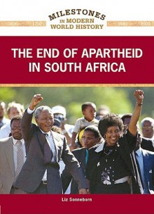 The End Of Apartheid In South Africa (Milestones In Modern World History) - Liz Sonneborn