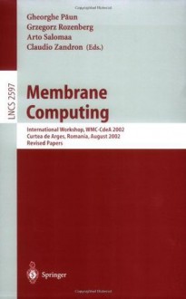 Membrane Computing: International Workshop, WMC-CdeA 2002, Curtea de Arges, Romania, August 19-23, 2002, Revised Papers (Lecture Notes in Computer Science) - Gheorghe Paun, Grzegorz Rozenberg, Arto Salomaa, Claudio Zandron