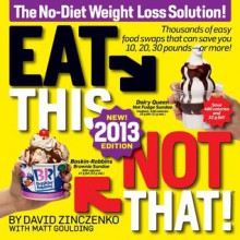 Eat This, Not That! 2013: The No-Diet Weight Loss Solution - David Zinczenko, Goulding, Matt