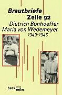 Brautbriefe Zelle 92. Dietrich Bonhoeffer Maria von Wedemeyer 1943-45 - Dietrich Bonhoeffer, Ruth-Alice Von Bismarck, Maria von Wedemeyer