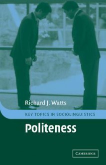 Politeness (Key Topics in Sociolinguistics) - Richard J. Watts