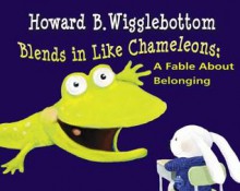 Howard B. Wigglebottom Blends in Like Chameleons: A Fable About Belonging - Howard Binkow, Susan F. Cornelison