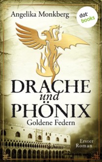 Drache und Phönix: Goldene Federn: Erster Roman (German Edition) - Angelika Monkberg