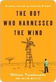 The Boy Who Harnessed the Wind: Creating Currents of Electricity and Hope (P.S.) - William Kamkwamba, Bryan Mealer