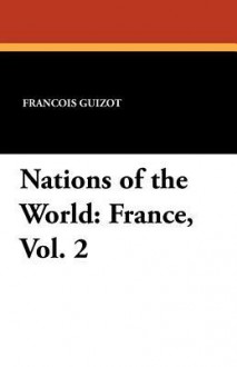 Nations of the World: France, Vol. 2 - François Guizot, Madame Guizot de Witt, Robert Black