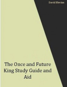 The Once and Future King (Annotated) Study Guide and Aid - David Blevins