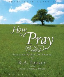 How to Pray (Audio) - R.A. Torrey, David Cochran Heath