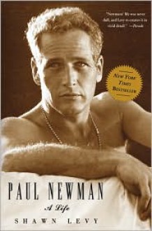 Paul Newman: A Life - Shawn Levy