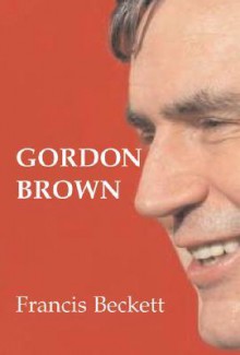 Gordon Brown - Francis Beckett