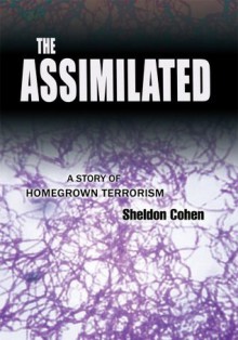 the Assimilated: A Story of Homegrown Terrorism - Sheldon Cohen