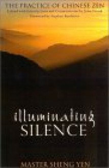 Illuminating Silence: The Practice of Chinese Zen - Shengyan