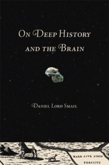 On Deep History and the Brain - Daniel Lord Smail