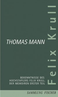 Bekenntnisse des Hochstaplers Felix Krull. Der Memoiren erster Teil - Thomas Mann