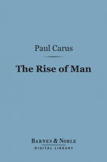 The Rise of Man: A Sketch of the Origin of the Human Race - Paul Carus