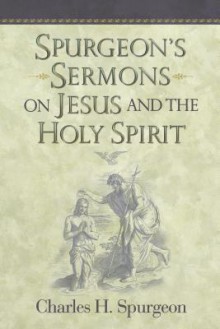 Spurgeon's Sermons on Jesus and the Holy Spirit - Charles H. Spurgeon