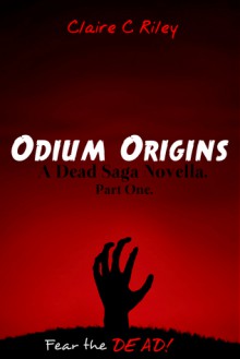 Odium Origins. A Dead Saga novella. Part One. - Claire C. Riley