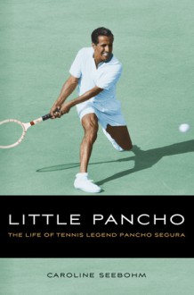 Little Pancho: The Life of Tennis Legend Pancho Segura - Caroline Seebohm