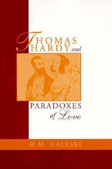 Thomas Hardy and Paradoxes of Love - H.M. Daleski