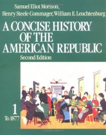 A Concise History of the American Republic, Vol 1 - Samuel Eliot Morison, William E. Leuchtenburg