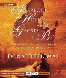 Sherlock Holmes and the Ghosts of Bly: And Other New Adventures of the Great Detective - Donald Thomas