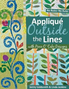 Applique Outside the Lines with Piece O'Cake Designs: No Rules-No Ruler [With Pattern] - Becky Goldsmith