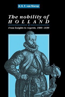 The Nobility of Holland: From Knights to Regents, 1500 1650 - Henk F.K. van Nierop, Maarten Ultee