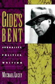 Gide's Bent: Sexuality, Politics, Writing - Michael Lucey