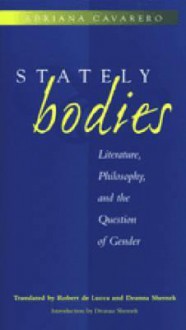 Stately Bodies: Literature, Philosophy, and the Question of Gender - Adriana Cavarero, Robert De Lucca, Deanna Shemek