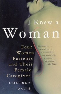 I Knew a Woman: Four Women Patients and Their Female Caregiver - Cortney Davis