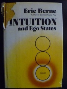 Intuition and Ego States: The Origins of Transactional Analysis - Eric Berne